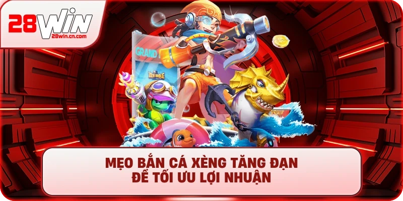 Mẹo bắn cá Xèng tăng đạn để tối ưu lợi nhuận